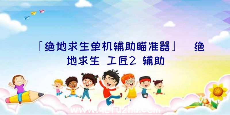 「绝地求生单机辅助瞄准器」|绝地求生